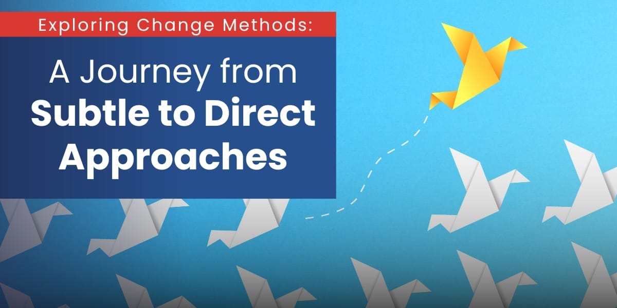 Exploring Change Methods A Journey From Subtle To Direct Approaches