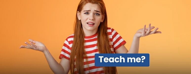Teach me?